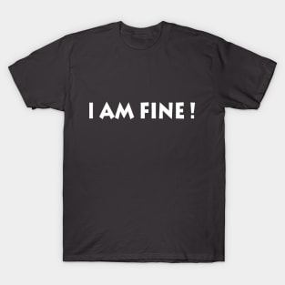 I Am Fine! T-Shirt